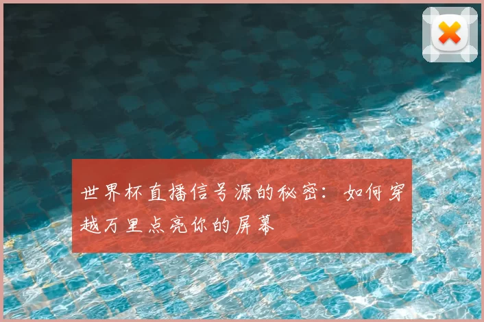 世界杯直播信号源的秘密：如何穿越万里点亮你的屏幕