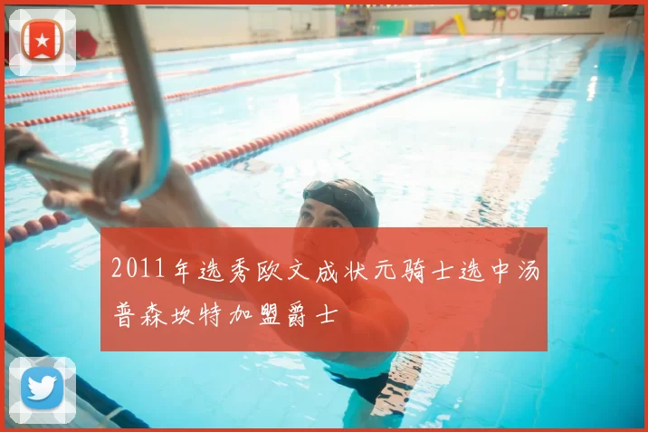 2011年选秀欧文成状元骑士选中汤普森坎特加盟爵士