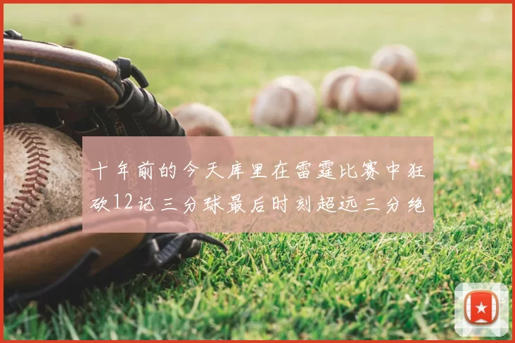 十年前的今天库里在雷霆比赛中狂砍12记三分球最后时刻超远三分绝杀对手