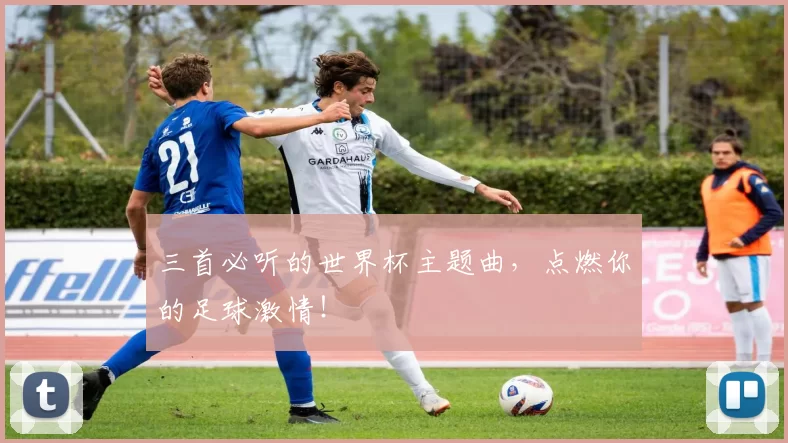 三首必听的世界杯主题曲，点燃你的足球激情！
