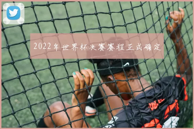2022年世界杯决赛赛程正式确定