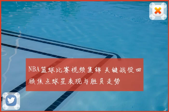 NBA篮球比赛视频集锦 关键战役回顾焦点球星表现与胜负走势
