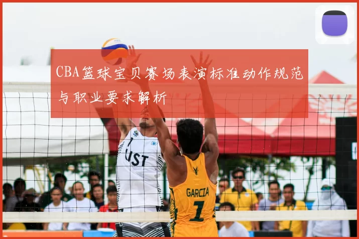 CBA篮球宝贝赛场表演标准动作规范与职业要求解析