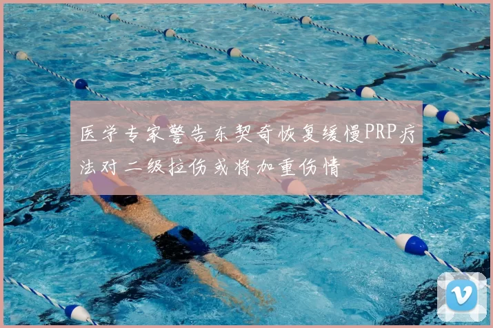 医学专家警告东契奇恢复缓慢PRP疗法对二级拉伤或将加重伤情