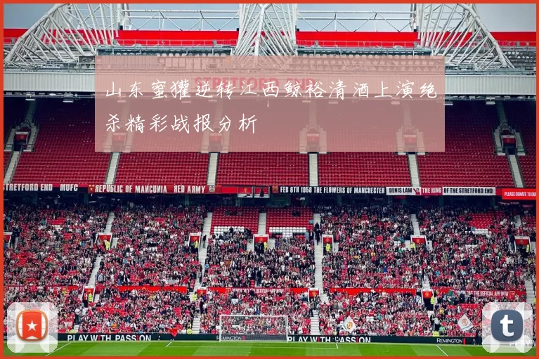山东蜜獾逆转江西鲸裕清酒上演绝杀精彩战报分析