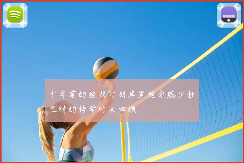 十年前的经典时刻库里绝杀威少杜兰特的传奇对决回顾