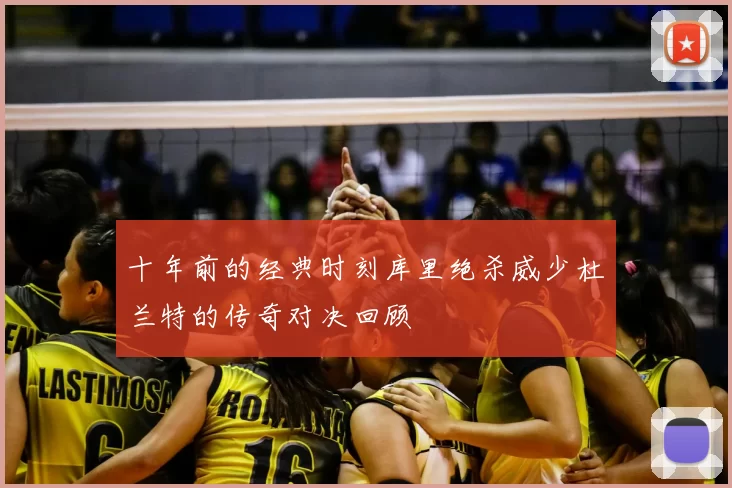 十年前的经典时刻库里绝杀威少杜兰特的传奇对决回顾