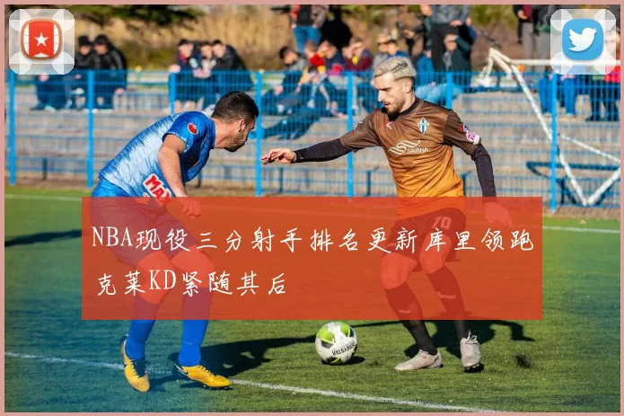 NBA现役三分射手排名更新库里领跑克莱KD紧随其后