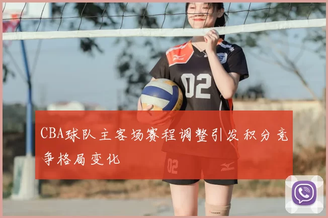 CBA球队主客场赛程调整引发积分竞争格局变化
