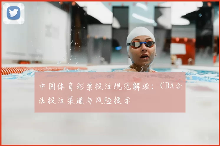 中国体育彩票投注规范解读：CBA合法投注渠道与风险提示